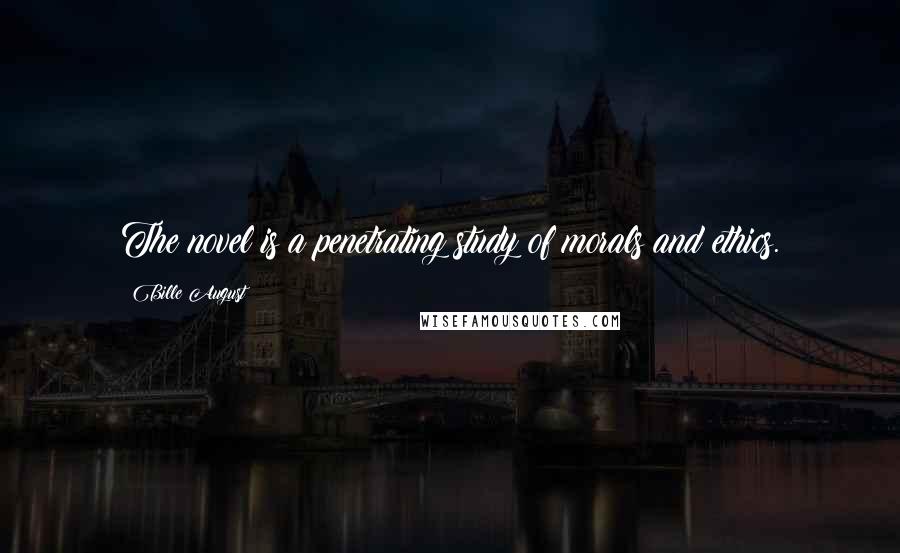 Bille August Quotes: The novel is a penetrating study of morals and ethics.