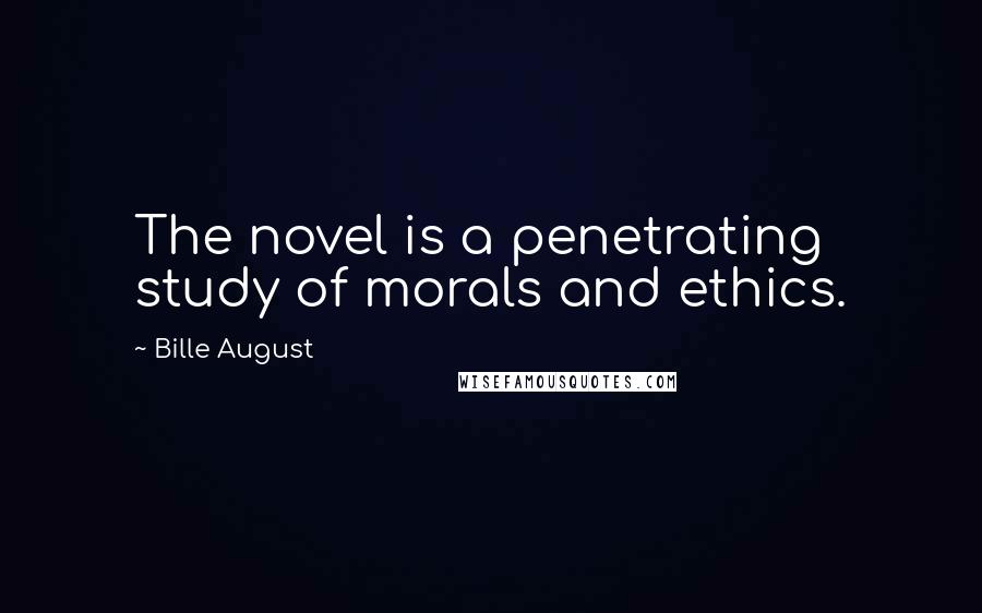 Bille August Quotes: The novel is a penetrating study of morals and ethics.