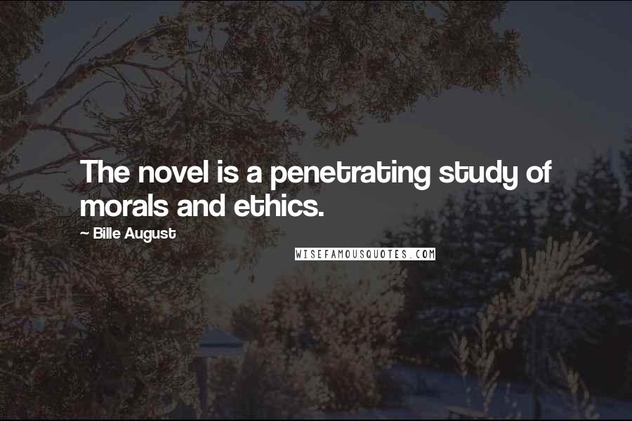 Bille August Quotes: The novel is a penetrating study of morals and ethics.