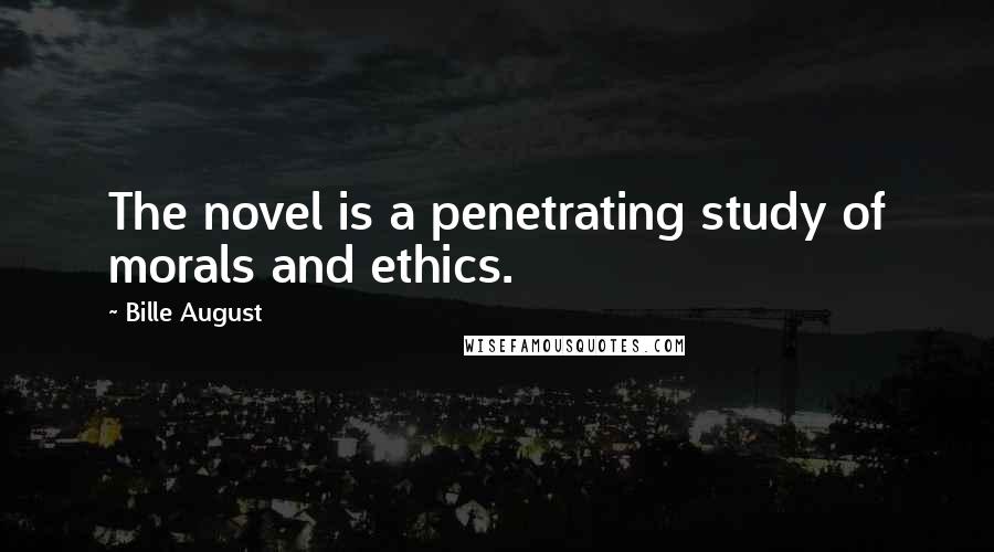 Bille August Quotes: The novel is a penetrating study of morals and ethics.