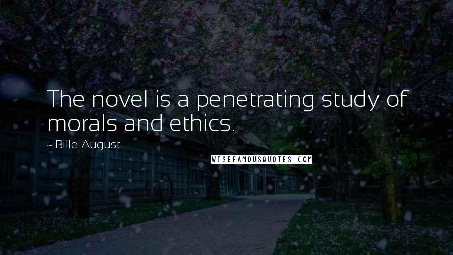 Bille August Quotes: The novel is a penetrating study of morals and ethics.
