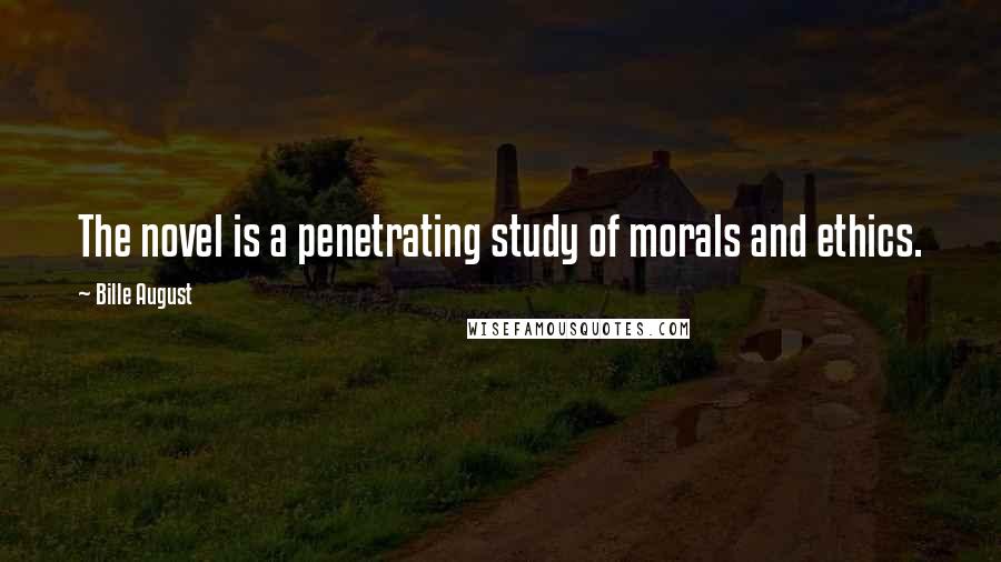 Bille August Quotes: The novel is a penetrating study of morals and ethics.