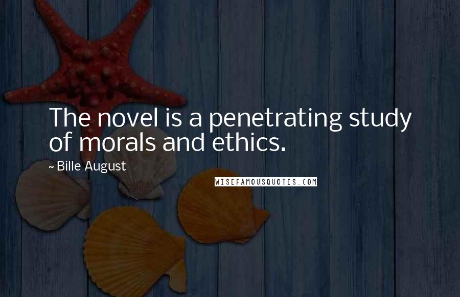 Bille August Quotes: The novel is a penetrating study of morals and ethics.