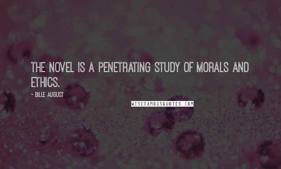 Bille August Quotes: The novel is a penetrating study of morals and ethics.