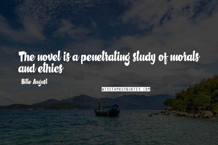 Bille August Quotes: The novel is a penetrating study of morals and ethics.