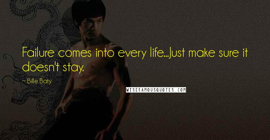 Bille Baty Quotes: Failure comes into every life...Just make sure it doesn't stay.