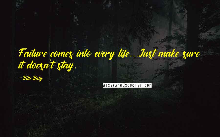 Bille Baty Quotes: Failure comes into every life...Just make sure it doesn't stay.