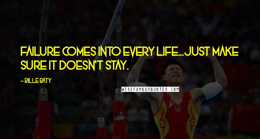 Bille Baty Quotes: Failure comes into every life...Just make sure it doesn't stay.