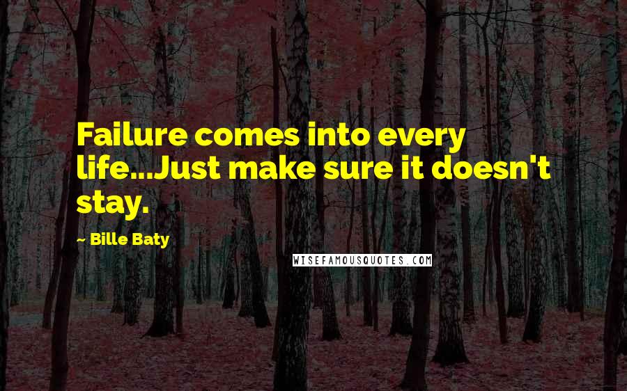 Bille Baty Quotes: Failure comes into every life...Just make sure it doesn't stay.