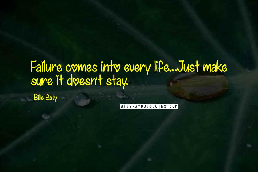 Bille Baty Quotes: Failure comes into every life...Just make sure it doesn't stay.