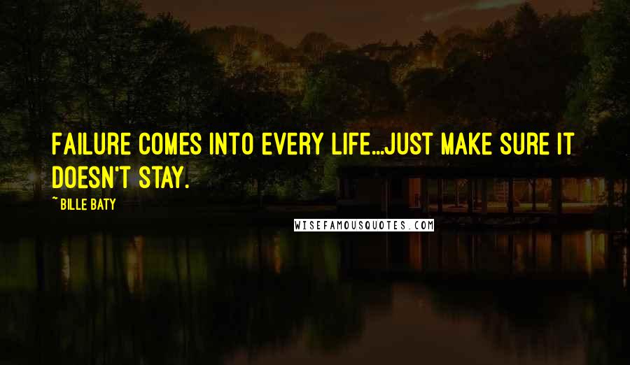 Bille Baty Quotes: Failure comes into every life...Just make sure it doesn't stay.