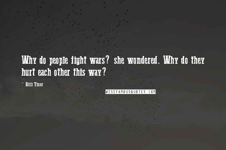 Billi Tiner Quotes: Why do people fight wars? she wondered. Why do they hurt each other this way?