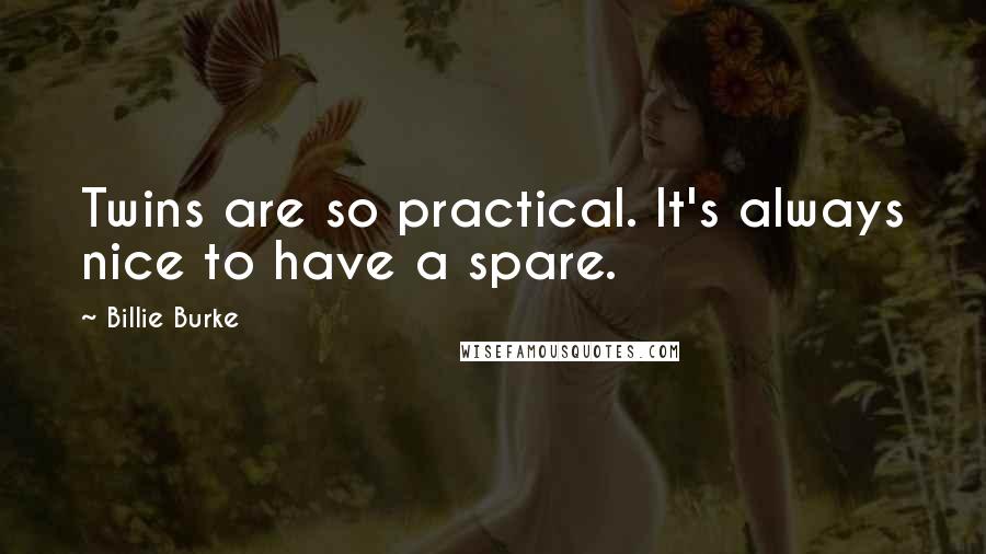 Billie Burke Quotes: Twins are so practical. It's always nice to have a spare.