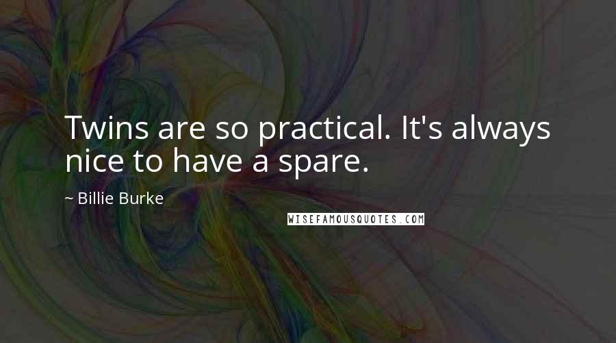 Billie Burke Quotes: Twins are so practical. It's always nice to have a spare.