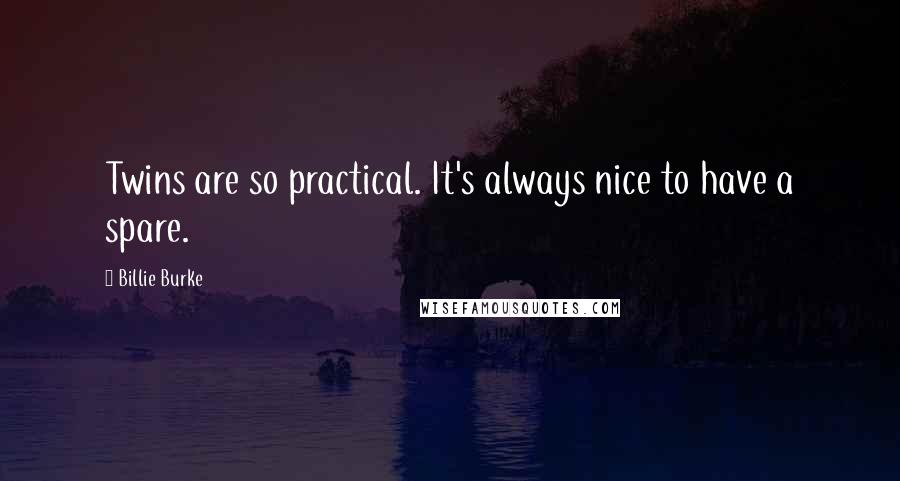 Billie Burke Quotes: Twins are so practical. It's always nice to have a spare.