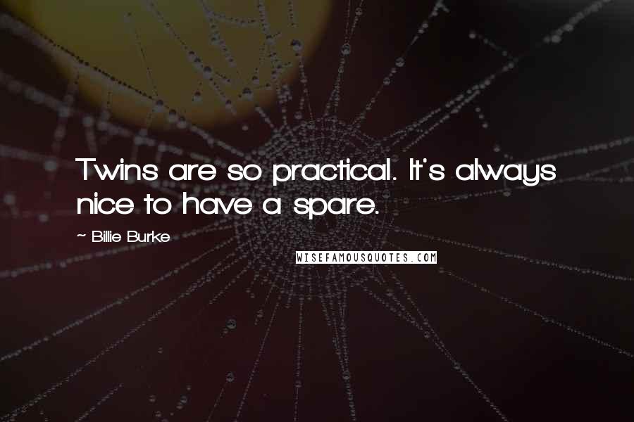 Billie Burke Quotes: Twins are so practical. It's always nice to have a spare.