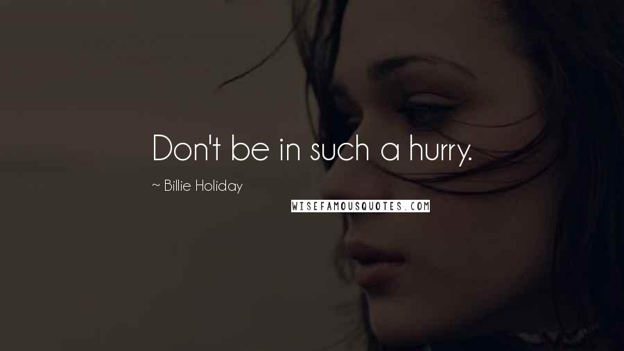 Billie Holiday Quotes: Don't be in such a hurry.