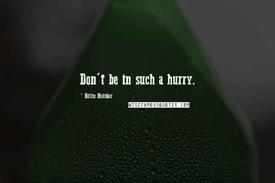 Billie Holiday Quotes: Don't be in such a hurry.