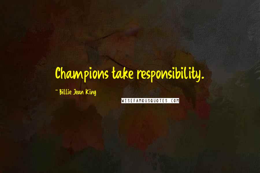 Billie Jean King Quotes: Champions take responsibility.
