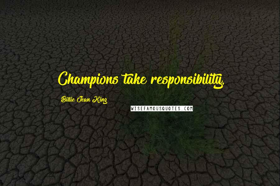 Billie Jean King Quotes: Champions take responsibility.