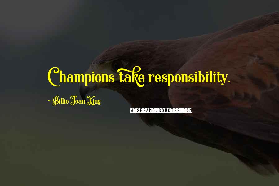 Billie Jean King Quotes: Champions take responsibility.