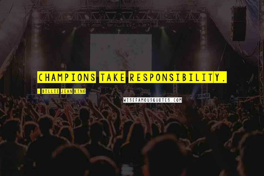 Billie Jean King Quotes: Champions take responsibility.