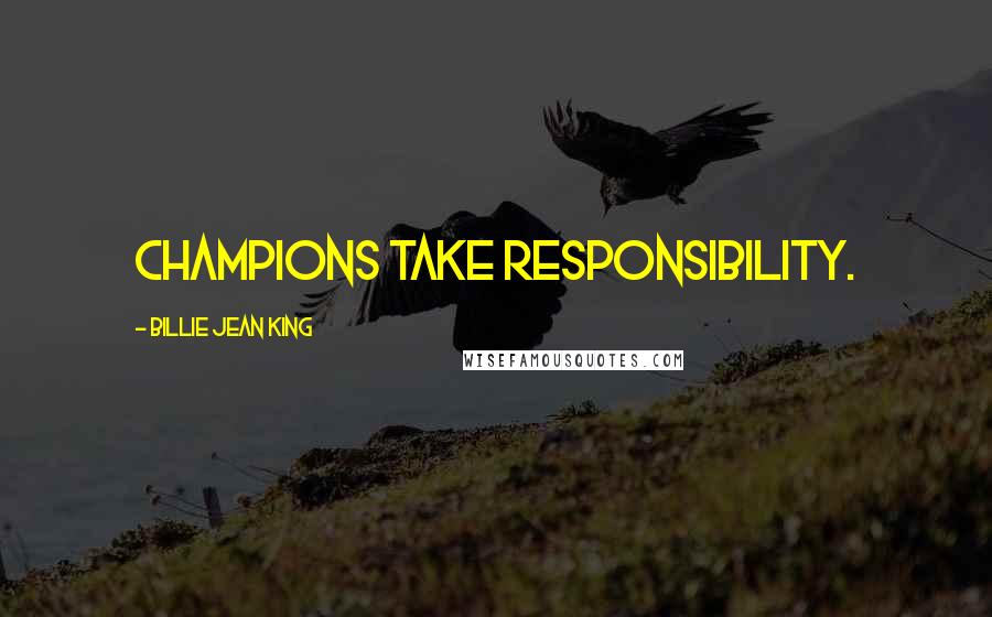 Billie Jean King Quotes: Champions take responsibility.