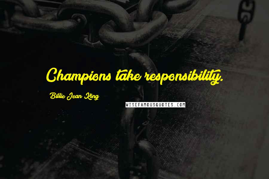 Billie Jean King Quotes: Champions take responsibility.