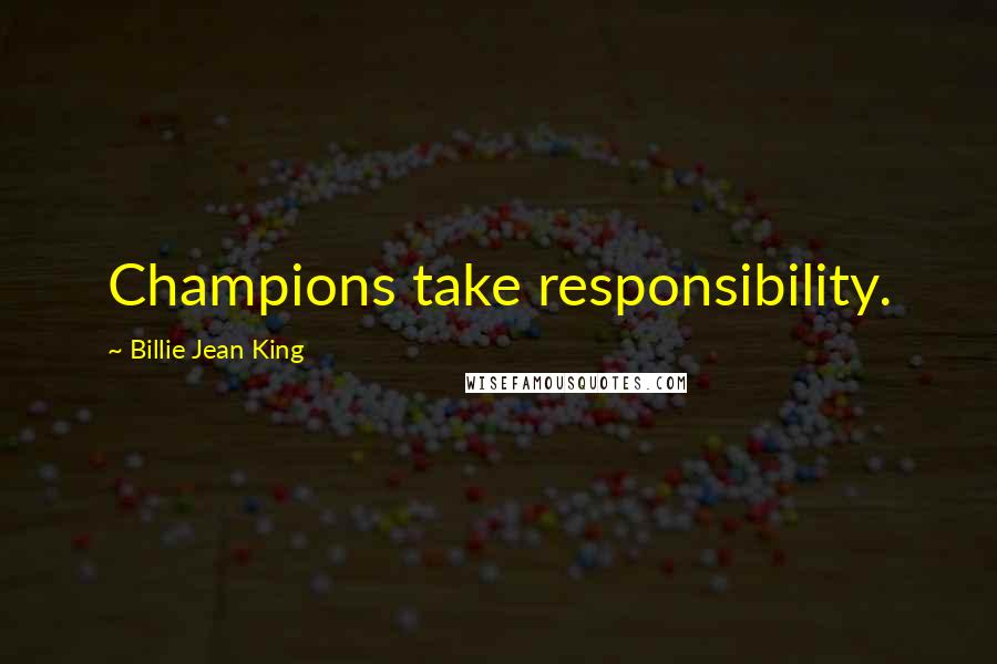 Billie Jean King Quotes: Champions take responsibility.