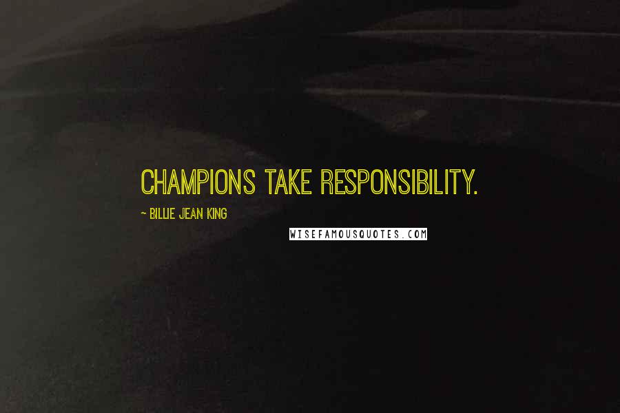 Billie Jean King Quotes: Champions take responsibility.