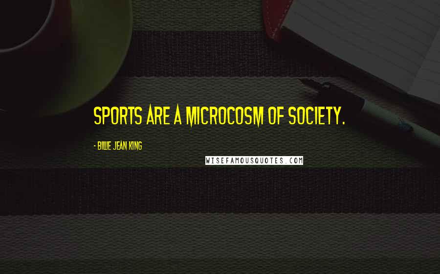 Billie Jean King Quotes: Sports are a microcosm of society.