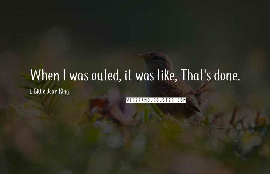 Billie Jean King Quotes: When I was outed, it was like, That's done.