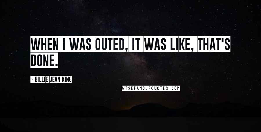 Billie Jean King Quotes: When I was outed, it was like, That's done.