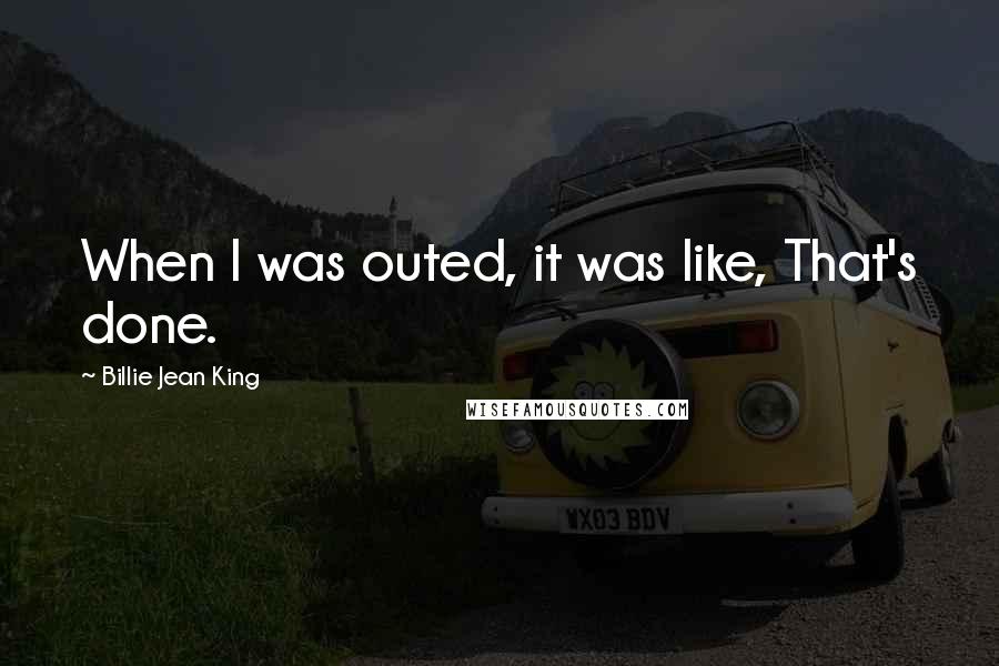 Billie Jean King Quotes: When I was outed, it was like, That's done.