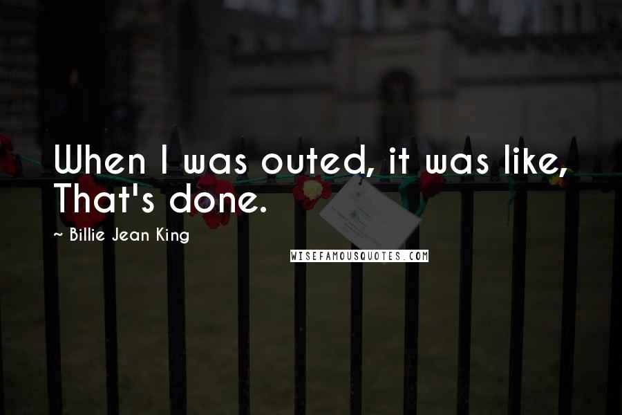 Billie Jean King Quotes: When I was outed, it was like, That's done.