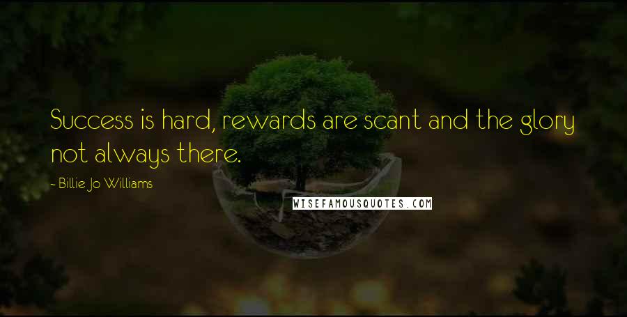 Billie-Jo Williams Quotes: Success is hard, rewards are scant and the glory not always there.