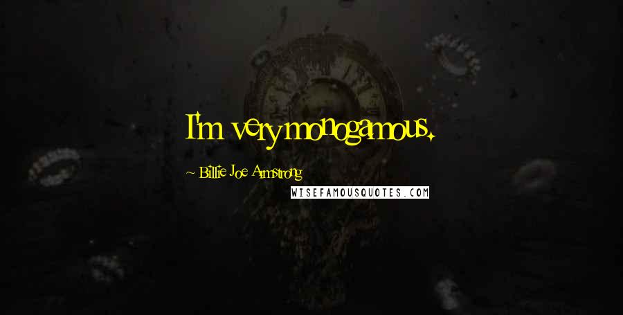 Billie Joe Armstrong Quotes: I'm very monogamous.