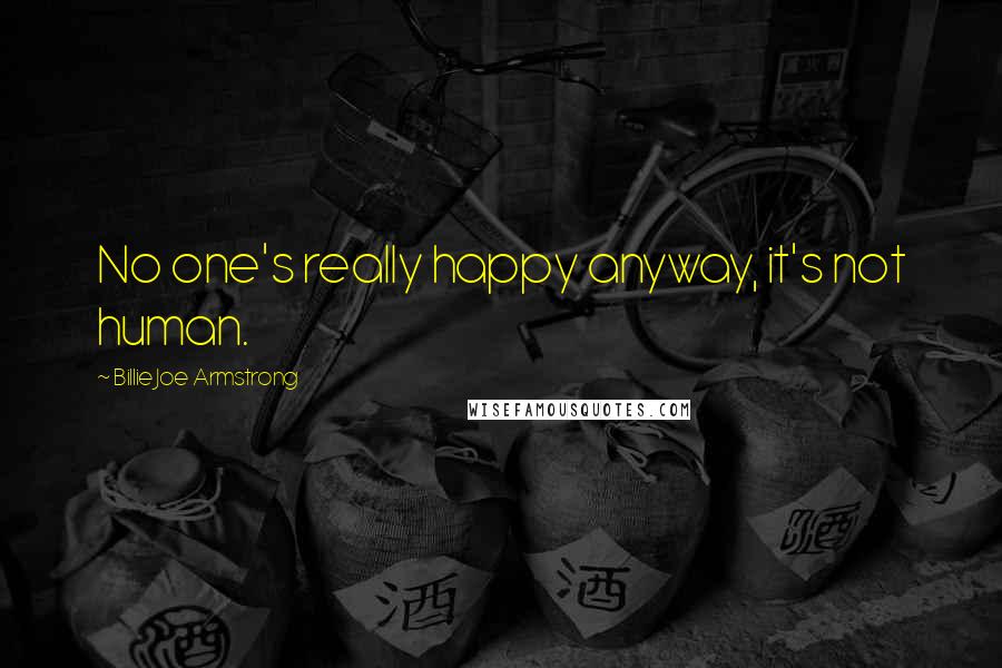 Billie Joe Armstrong Quotes: No one's really happy anyway, it's not human.