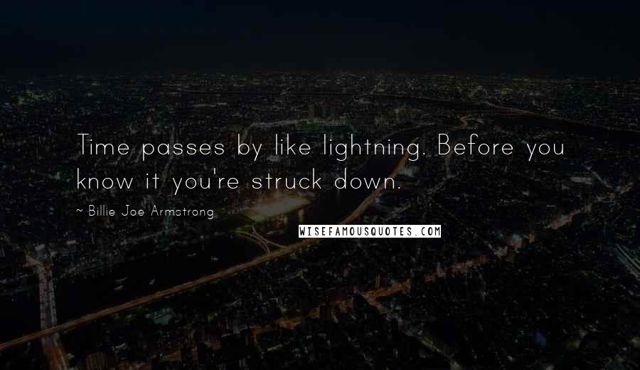 Billie Joe Armstrong Quotes: Time passes by like lightning. Before you know it you're struck down.