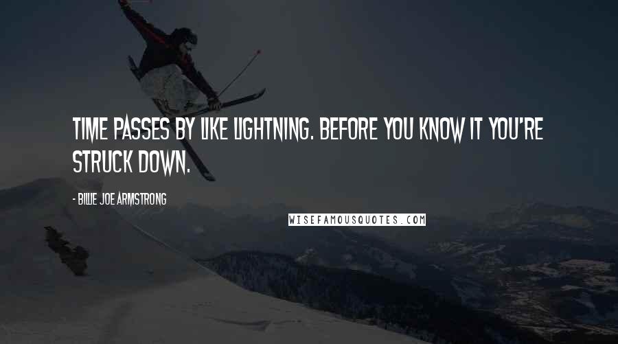 Billie Joe Armstrong Quotes: Time passes by like lightning. Before you know it you're struck down.