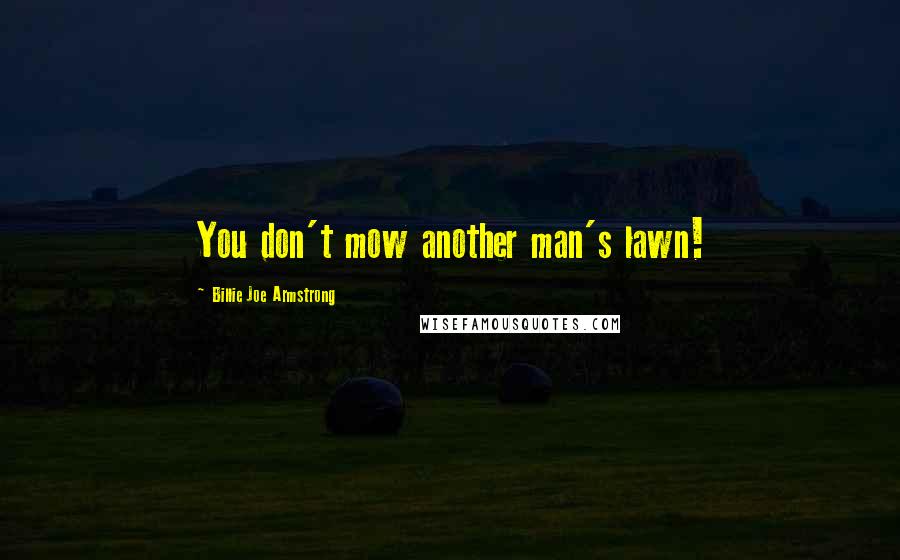 Billie Joe Armstrong Quotes: You don't mow another man's lawn!