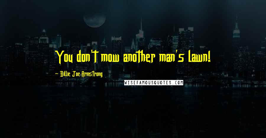 Billie Joe Armstrong Quotes: You don't mow another man's lawn!