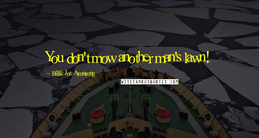 Billie Joe Armstrong Quotes: You don't mow another man's lawn!