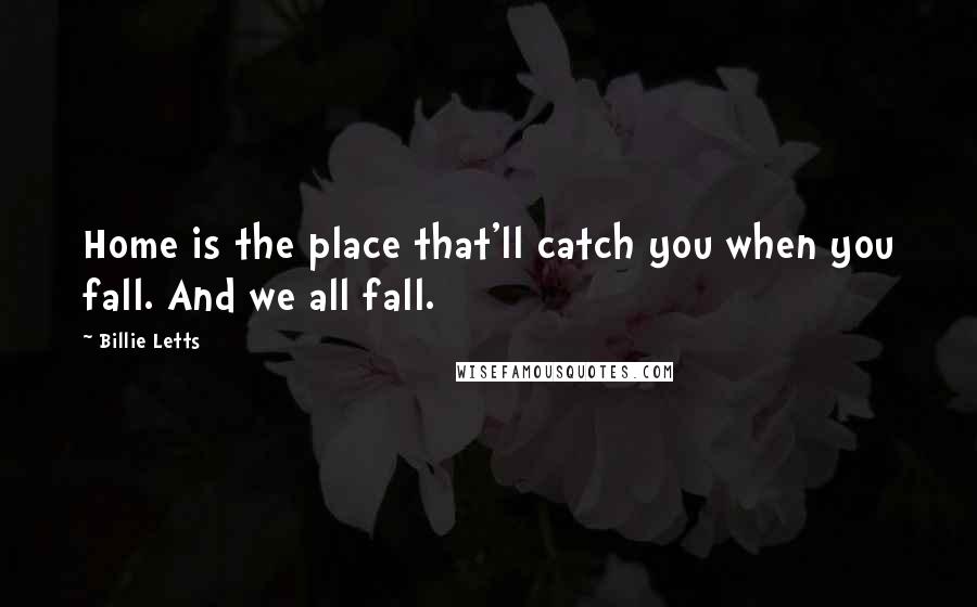 Billie Letts Quotes: Home is the place that'll catch you when you fall. And we all fall.