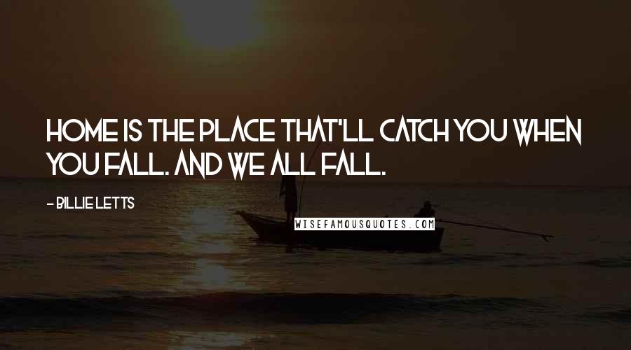 Billie Letts Quotes: Home is the place that'll catch you when you fall. And we all fall.