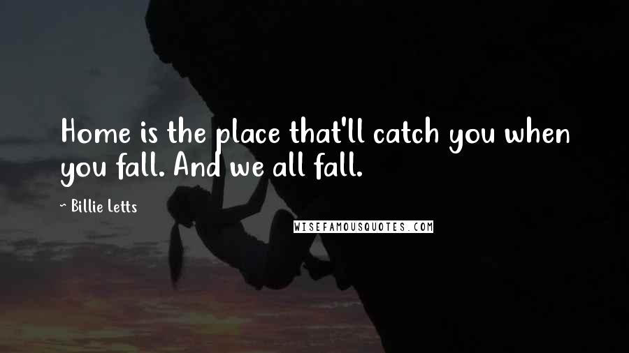 Billie Letts Quotes: Home is the place that'll catch you when you fall. And we all fall.