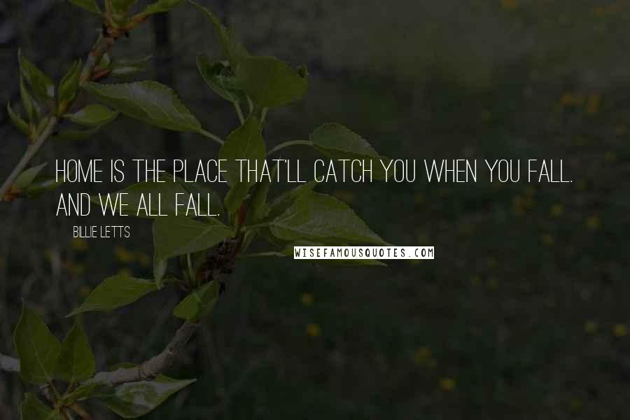 Billie Letts Quotes: Home is the place that'll catch you when you fall. And we all fall.