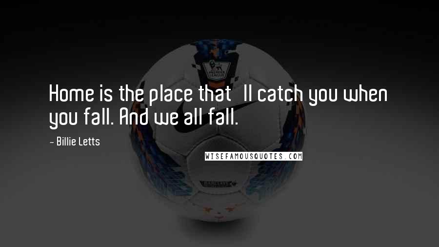 Billie Letts Quotes: Home is the place that'll catch you when you fall. And we all fall.