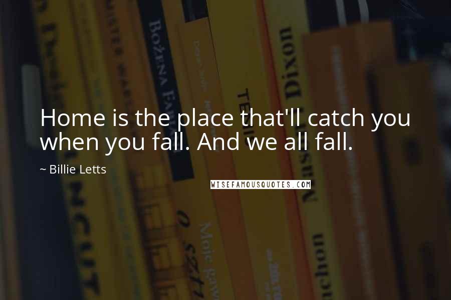 Billie Letts Quotes: Home is the place that'll catch you when you fall. And we all fall.