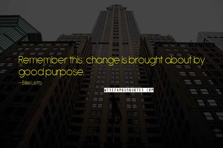 Billie Letts Quotes: Remember this: change is brought about by good purpose.
